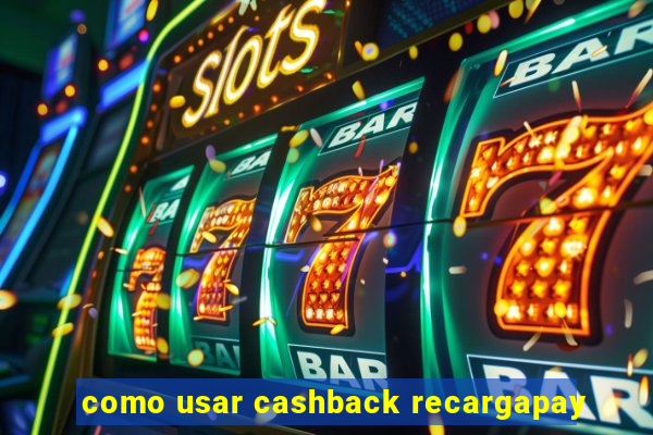 como usar cashback recargapay